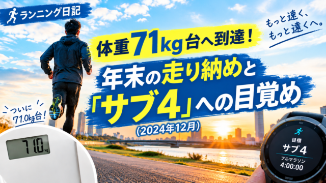 体重71kg台へ到達！年末の走り納めと「サブ4」への目覚め（2024年12月）